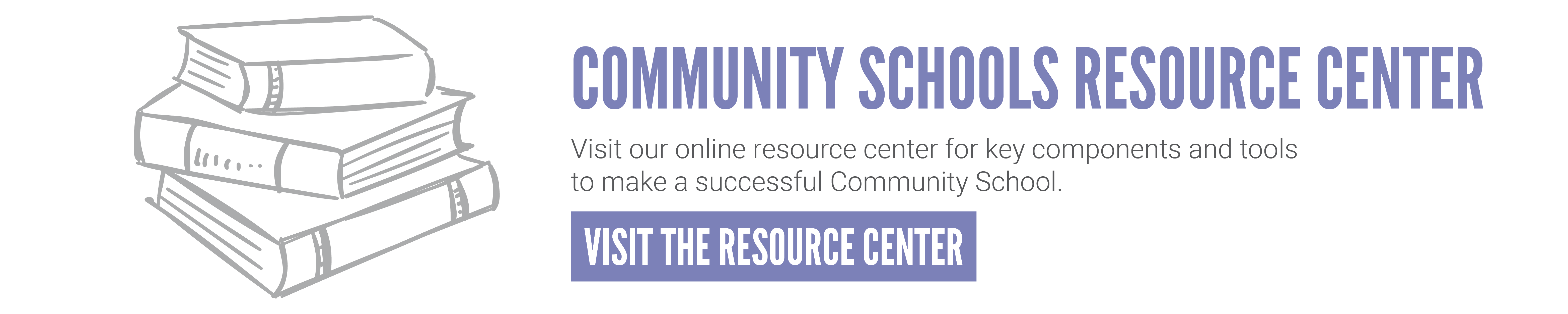 graphic COMMUNITY SCHOOLS RESOURCE CENTER
Visit our online resource center for key components and tools to make a successful Community School.