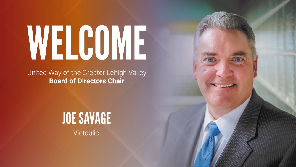 Welcome United Way of the Greater Lehigh Valley Board of Directors Chair Joe Savage, Victaulic